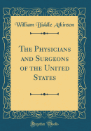 The Physicians and Surgeons of the United States (Classic Reprint)