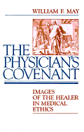 The Physician's Covenant: Images of the Healer in Medical Ethics - May, William F, Mr.