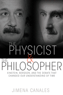The Physicist & the Philosopher: Einstein, Bergson, and the Debate That Changed Our Understanding of Time