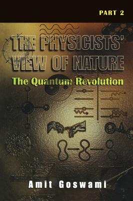 The Physicists' View of Nature Part 2: The Quantum Revolution - Goswami, Amit, PhD