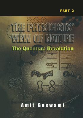 The Physicists' View of Nature Part 2: The Quantum Revolution - Goswami, Amit, PhD