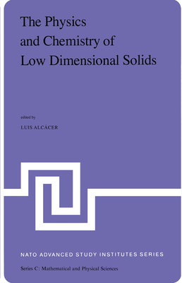 The Physics and Chemistry of Low Dimensional Solids: Proceedings of the NATO Advanced Study Institute Held at Tomar, Potugal, August 26 - September 7,1979 - Alccer, Luis (Editor)