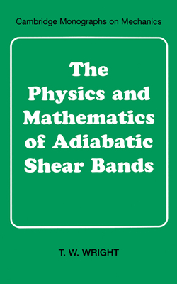 The Physics and Mathematics of Adiabatic Shear Bands - Wright, T. W.