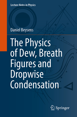 The Physics of Dew, Breath Figures and Dropwise Condensation - Beysens, Daniel