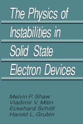 The Physics of Instabilities in Solid State Electron Devices - Grubin, Harold L., and Mitin, V.V., and Schll, E.