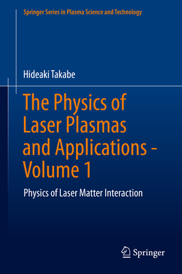 The Physics of Laser Plasmas and Applications - Volume 1: Physics of Laser Matter Interaction - Takabe, Hideaki