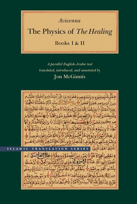 The Physics of the Healing: A Parallel English-Arabic Text in Two Volumes - Avicenna, and McGinnis, Jon (Translated by)