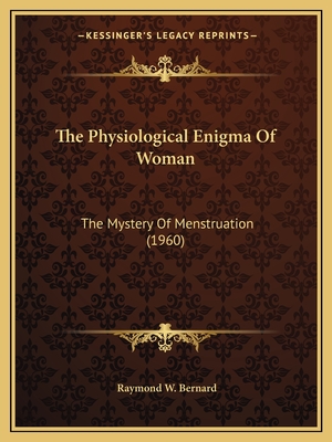 The Physiological Enigma of Woman: The Mystery of Menstruation (1960) - Bernard, Raymond W