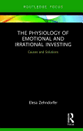 The Physiology of Emotional and Irrational Investing: Causes and Solutions