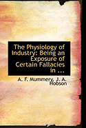 The Physiology of Industry: Being an Exposure of Certain Fallacies in ...