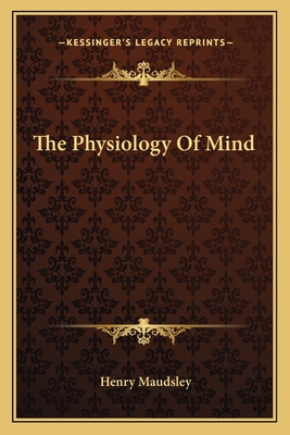 The Physiology of Mind - Maudsley, Henry