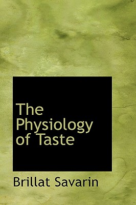 The Physiology of Taste - Savarin, Brillat