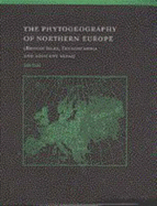The Phytogeography of Northern Europe: British Isles, Fennoscandia, and Adjacent Areas - Dahl, Eilif, and Birks, John (Foreword by)