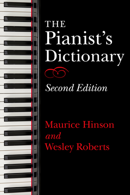 The Pianist's Dictionary, Second Edition - Hinson, Maurice, and Roberts, Wesley, and Hinson, Margaret Hume