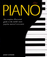 The Piano: A Complete Illustrated Guide to the World's Most Popular Musical Instrument