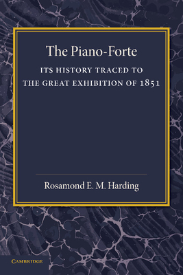 The Piano-Forte: Its History Traced to the Great Exhibition of 1851 - Harding, Rosamond E M