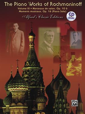 The Piano Works of Rachmaninoff, Vol 3: Morceaux de Salon, Op. 10, and Six Moments Musicaux, Op. 16, Book & CD - Rachmaninoff, Sergei (Composer)