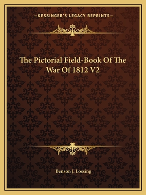 The Pictorial Field-Book Of The War Of 1812 V2 - Lossing, Benson J