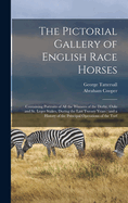 The Pictorial Gallery of English Race Horses: Containing Portraits of all the Winners of the Derby, Oaks and St. Leger Stakes, During the Last Twenty Years; and a History of the Principal Operations of the Turf