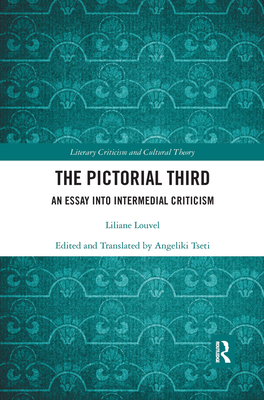 The Pictorial Third: An Essay Into Intermedial Criticism - Louvel, Liliane, and Tseti, Angeliki (Translated by)