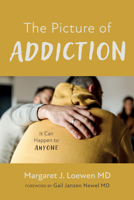 The Picture of Addiction: It Can Happen to Anyone - Loewen, Margaret J, and Newel, Gail Janzen (Foreword by)