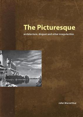 The Picturesque: Architecture, Disgust and Other Irregularities - MacArthur, John