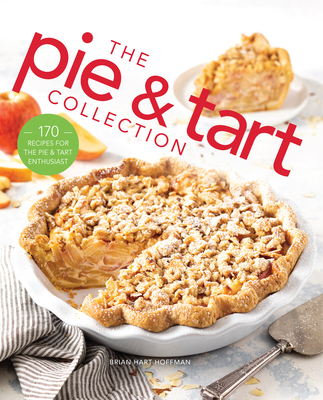 The Pie and Tart Collection: 170 Recipes for the Pie and Tart Baking Enthusiast - Hoffman, Brian Hart (Editor)