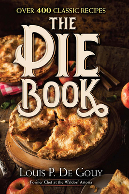 The Pie Book: Over 400 Classic Recipes - De Gouy, Louis P