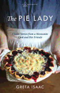 The Pie Lady: Classic Stories from a Mennonite Cook and Her Friends