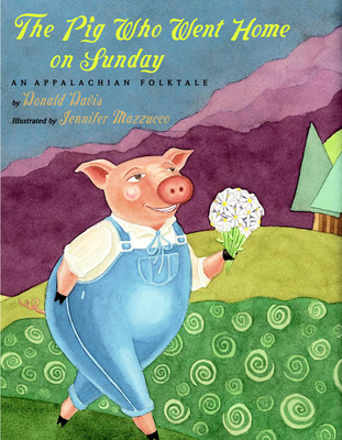 The Pig Who Went Home on Sunday: An Appalachian Folktale - Davis, Donald