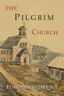 The Pilgrim Church: Being Some Account of the Continuance Through Succeeding Centuries of Churches Practising the Principles Taught and Exemplified in the New Testament
