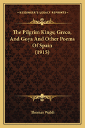 The Pilgrim Kings; Greco, and Goya and Other Poems of Spain (1915)