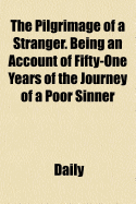 The Pilgrimage of a Stranger. Being an Account of Fifty-One Years of the Journey of a Poor Sinner