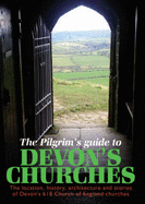The Pilgrims Guide to Devon's Churches: The Location, History, Architecture and Stories of Devon's 618 Church of England Churches - Orme, Nicholas
