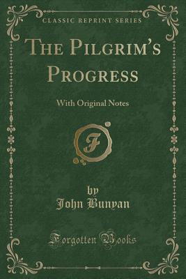 The Pilgrim's Progress: With Original Notes (Classic Reprint) - Bunyan, John