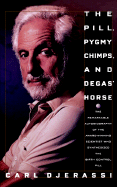 The Pill, Pygmy Chimps, and Degas' Horse: The Remarkable Autobiography of the Award Winning Scientist Who Synthesized the