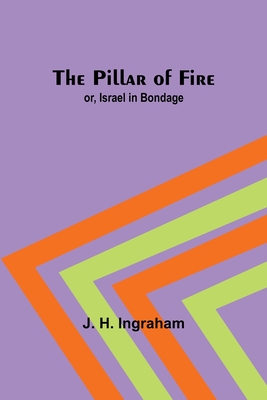 The Pillar of Fire; or, Israel in Bondage - Ingraham, J H