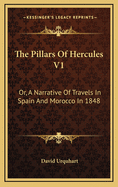 The Pillars of Hercules V1: Or, a Narrative of Travels in Spain and Morocco in 1848