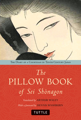 The Pillow Book of SEI Shonagon: The Diary of a Courtesan in Tenth Century Japan - Waley, Arthur (Translated by), and Washburn, Dennis (Foreword by)