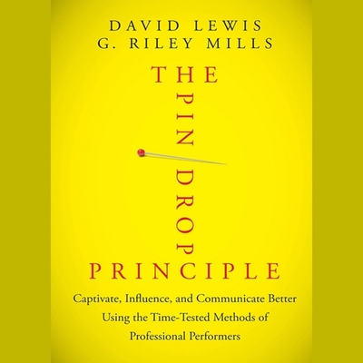 The Pin Drop Principle: Captivate, Influence, and Communicate Better Using the Time-Tested Methods of Professional Performers - Saltus, Karen (Read by), and Lewis, David, and Riley Mills, G
