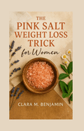 The Pink Salt Weight Loss Trick for Women: Simple Morning Rituals to Detox & Control Cravings with Metabolism-Boosting Recipes