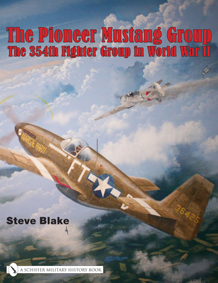 The Pioneer Mustang Group: The 354th Fighter Group in World War II - Blake, Steve