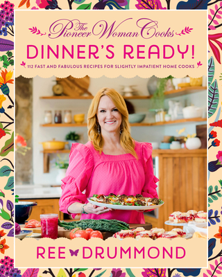 The Pioneer Woman Cooks--Dinner's Ready!: 112 Fast and Fabulous Recipes for Slightly Impatient Home Cooks - Drummond, Ree