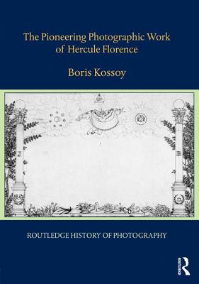 The Pioneering Photographic Work of Hercule Florence - Kossoy, Boris