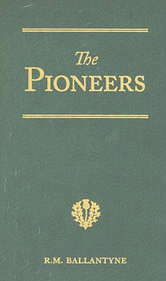 The Pioneers: A Tale of the Western Wilderness: Includes Fast in the Ice - Ballantyne, Robert Michael