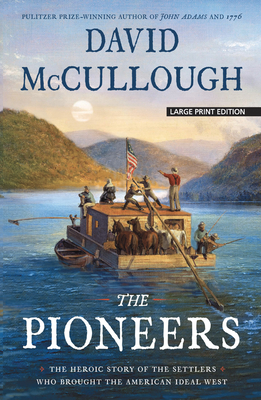 The Pioneers: The Heroic Story of the Settlers Who Brought the American Ideal West - McCullough, David