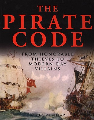 The Pirate Code: From Honorable Thieves to Modern-Day Villains - Lewis, Brenda Ralph