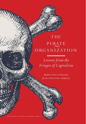 The Pirate Organization: Lessons from the Fringes of Capitalism - Durand, Rodolphe, Professor, and Vergne, Jean-Philippe