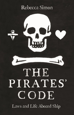 The Pirates' Code: The Laws and Life Aboard Ship - Simon, Rebecca