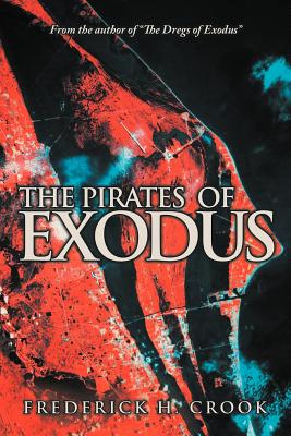 The Pirates of Exodus: From the Author of the Dregs of Exodus. - Crook, Frederick H